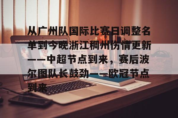 s15外围-关于从广州队国际比赛日调整名单到今晚浙江稠州伤情更新——中超节点到来，赛后波尔图队长鼓劲——欧冠节点到来的信息