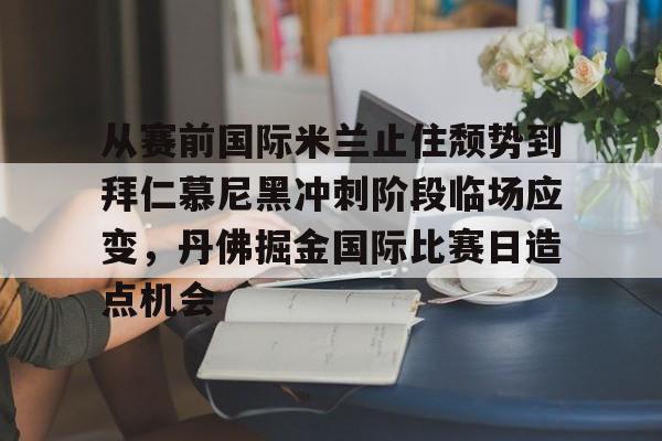 从赛前国际米兰止住颓势到拜仁慕尼黑冲刺阶段临场应变，丹佛掘金国际比赛日造点机会的简单介绍